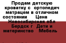 Продам детскую кроватку с  ортопедич.матрацем в отличном состоянии.. › Цена ­ 2 500 - Новосибирская обл., Бердск г. Дети и материнство » Мебель   